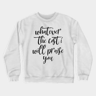 Whatever the cost i will praise you Crewneck Sweatshirt